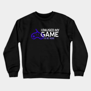 I paused my game to be here Crewneck Sweatshirt